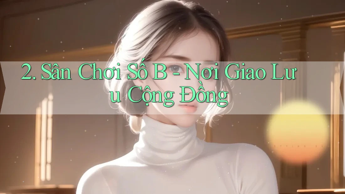 2. Sân Chơi Số B - Nơi Giao Lưu Cộng Đồng