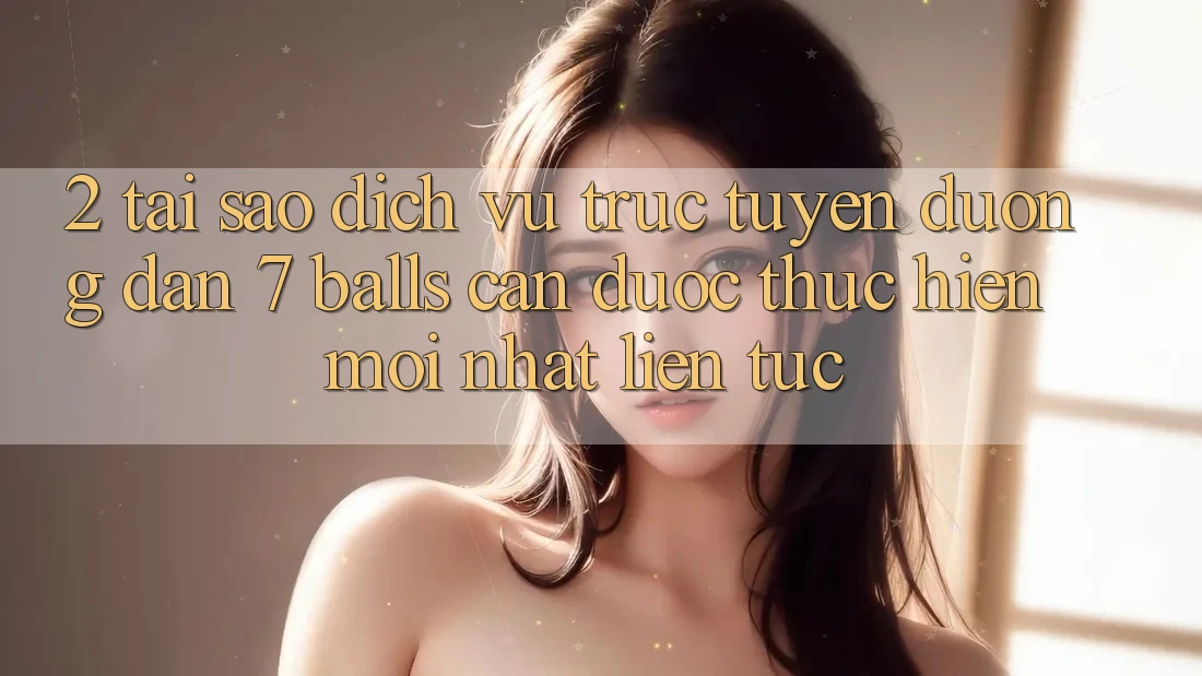 2. Tại Sao Dịch vụ trực tuyến Đường dẫn 7 balls Cần Được “Thực hiện Mới nhất” Liên Tục? 2. Tại Sao Dịch vụ trực tuyến Đường dẫn 7 balls Cần Được “Thực hiện Mới nhất” Liên Tục?