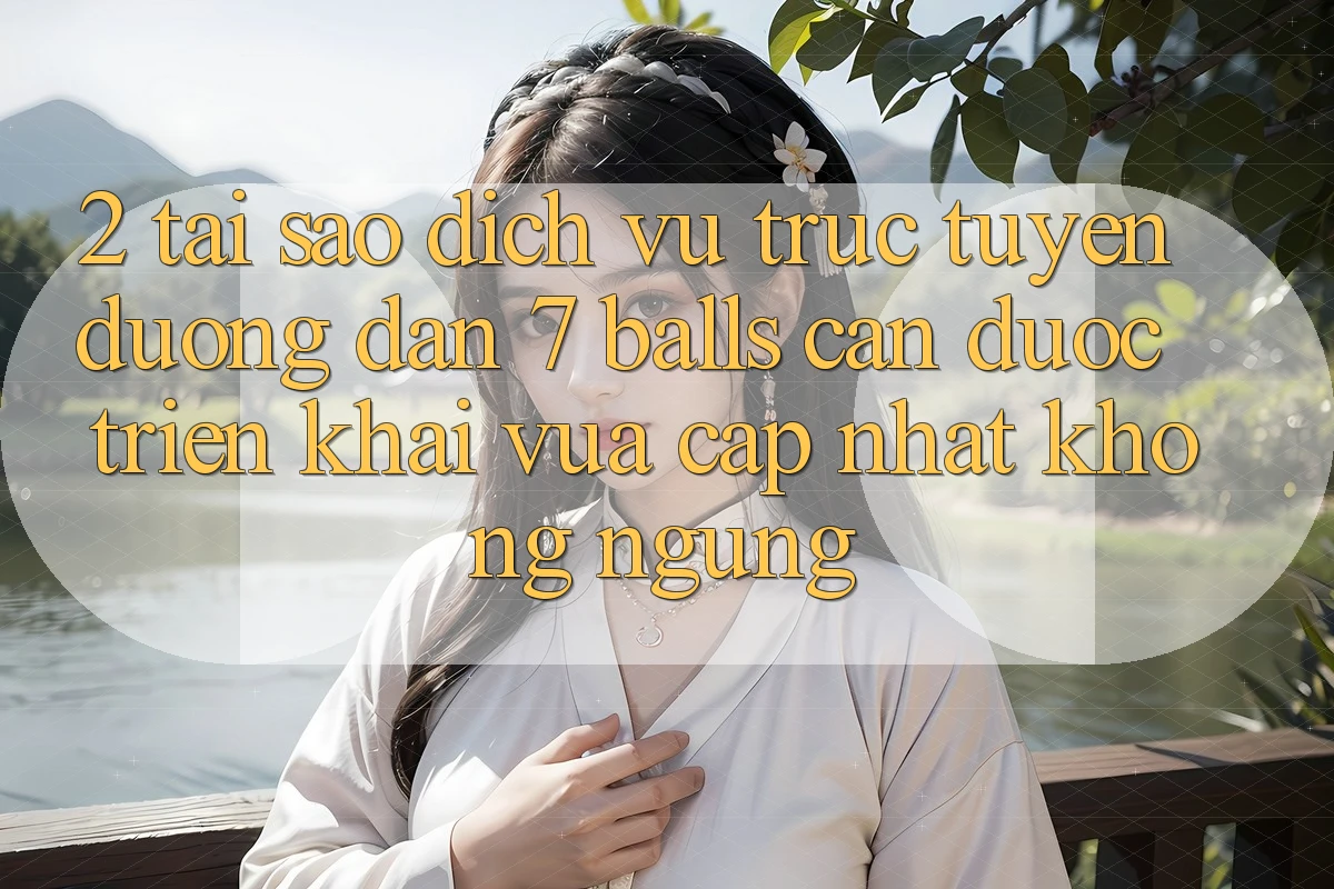 2. Tại Sao Dịch vụ trực tuyến Đường dẫn 7 balls Cần Được “Triển khai Vừa cập nhật” Không ngừng? 2. Tại Sao Dịch vụ trực tuyến Đường dẫn 7 balls Cần Được “Triển khai Vừa cập nhật” Không ngừng?