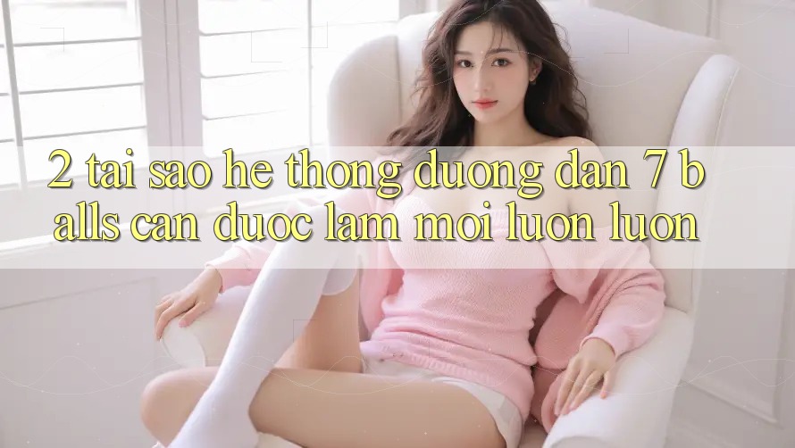2. Tại Sao Hệ Thống Đường dẫn 7 balls Cần Được “Làm Mới” Luôn luôn? 2. Tại Sao Hệ Thống Đường dẫn 7 balls Cần Được “Làm Mới” Luôn luôn?
