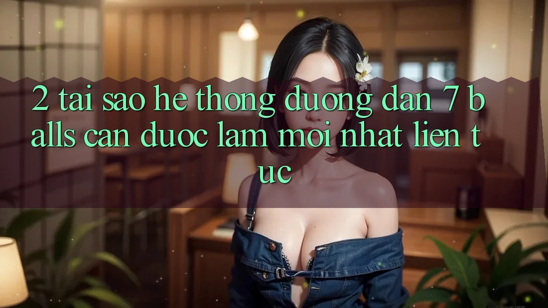 2. Tại Sao Hệ Thống Đường dẫn 7 balls Cần Được “Làm Mới nhất” Liên Tục? 2. Tại Sao Hệ Thống Đường dẫn 7 balls Cần Được “Làm Mới nhất” Liên Tục?