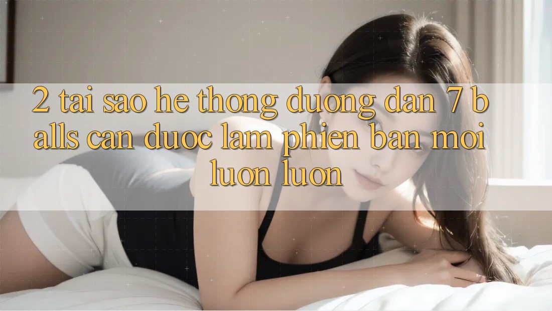 2. Tại Sao Hệ Thống Đường dẫn 7 balls Cần Được “Làm Phiên bản mới” Luôn luôn? 2. Tại Sao Hệ Thống Đường dẫn 7 balls Cần Được “Làm Phiên bản mới” Luôn luôn?