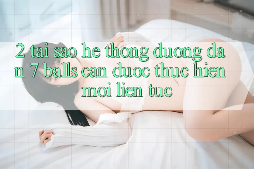 2. Tại Sao Hệ Thống Đường dẫn 7 balls Cần Được “Thực hiện Mới” Liên Tục?