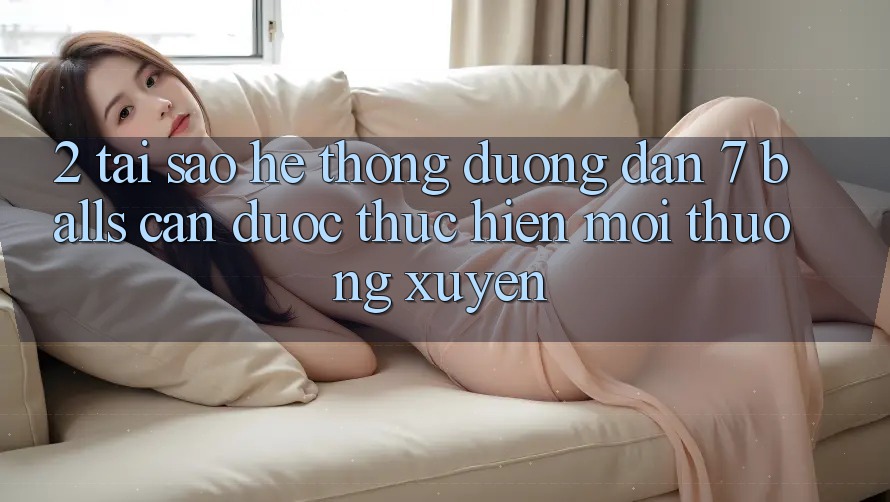 2. Tại Sao Hệ Thống Đường dẫn 7 balls Cần Được “Thực hiện Mới” Thường xuyên?