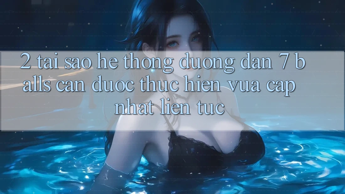 2. Tại Sao Hệ Thống Đường dẫn 7 balls Cần Được “Thực hiện Vừa cập nhật” Liên Tục? 2. Tại Sao Hệ Thống Đường dẫn 7 balls Cần Được “Thực hiện Vừa cập nhật” Liên Tục?