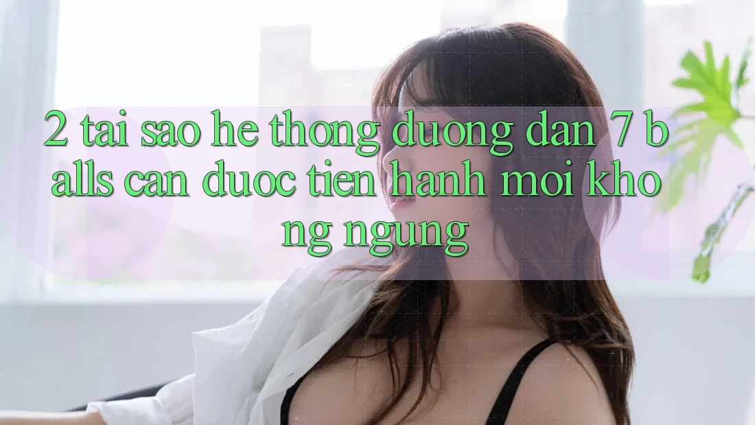 2. Tại Sao Hệ Thống Đường dẫn 7 balls Cần Được “Tiến hành Mới” Không ngừng? 2. Tại Sao Hệ Thống Đường dẫn 7 balls Cần Được “Tiến hành Mới” Không ngừng?