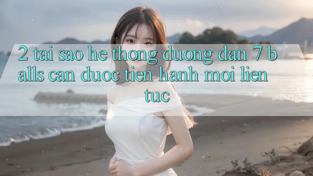 2. Tại Sao Hệ Thống Đường dẫn 7 balls Cần Được “Tiến hành Mới” Liên Tục? 2. Tại Sao Hệ Thống Đường dẫn 7 balls Cần Được “Tiến hành Mới” Liên Tục?