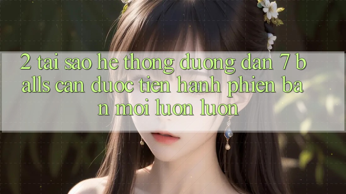 2. Tại Sao Hệ Thống Đường dẫn 7 balls Cần Được “Tiến hành Phiên bản mới” Luôn luôn?