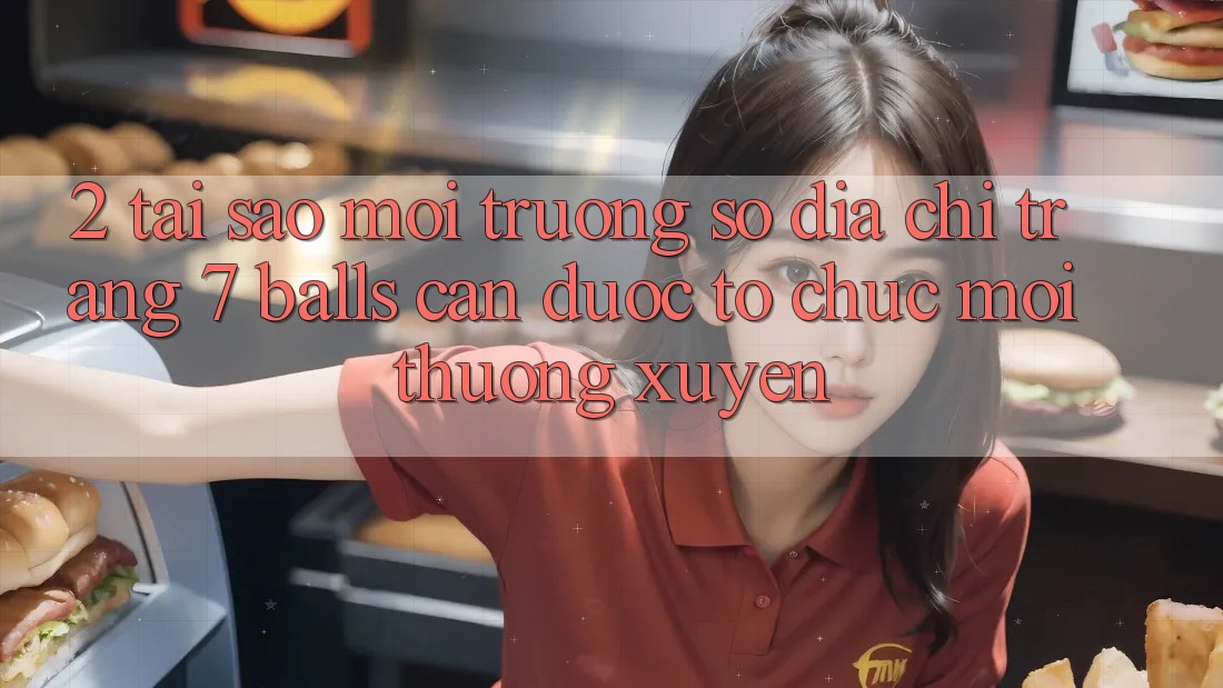 2. Tại Sao Môi trường số Địa chỉ trang 7 balls Cần Được “Tổ chức Mới” Thường xuyên? 2. Tại Sao Môi trường số Địa chỉ trang 7 balls Cần Được “Tổ chức Mới” Thường xuyên?