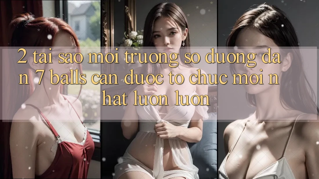 2. Tại Sao Môi trường số Đường dẫn 7 balls Cần Được “Tổ chức Mới nhất” Luôn luôn? 2. Tại Sao Môi trường số Đường dẫn 7 balls Cần Được “Tổ chức Mới nhất” Luôn luôn?