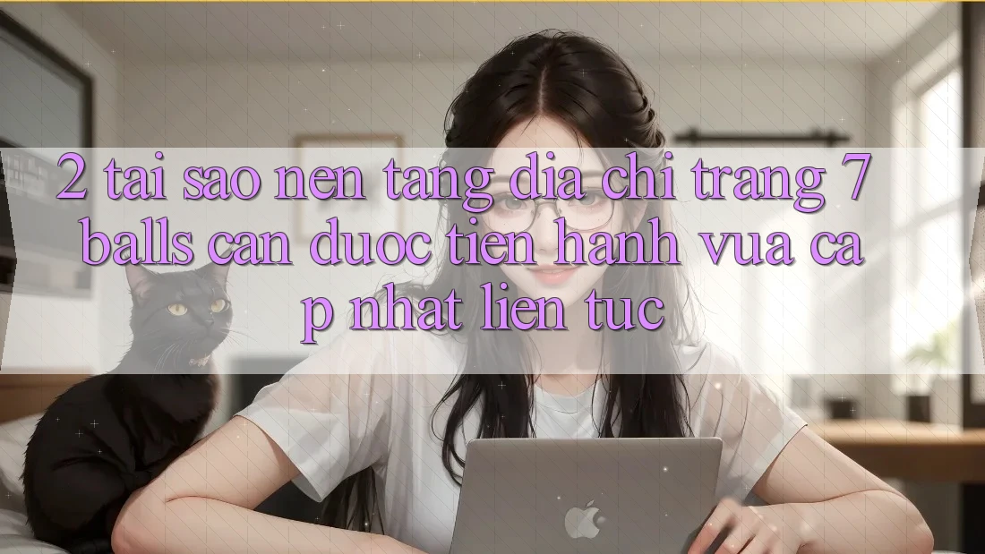 2. Tại Sao Nền tảng Địa chỉ trang 7 balls Cần Được “Tiến hành Vừa cập nhật” Liên Tục?