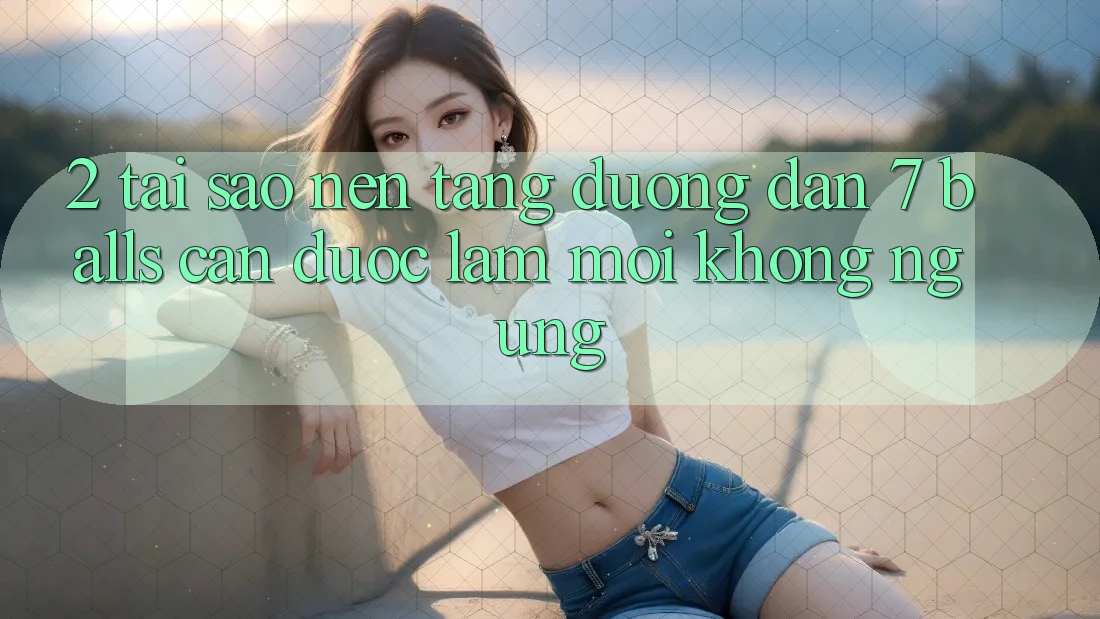 2. Tại Sao Nền tảng Đường dẫn 7 balls Cần Được “Làm Mới” Không ngừng? 2. Tại Sao Nền tảng Đường dẫn 7 balls Cần Được “Làm Mới” Không ngừng?