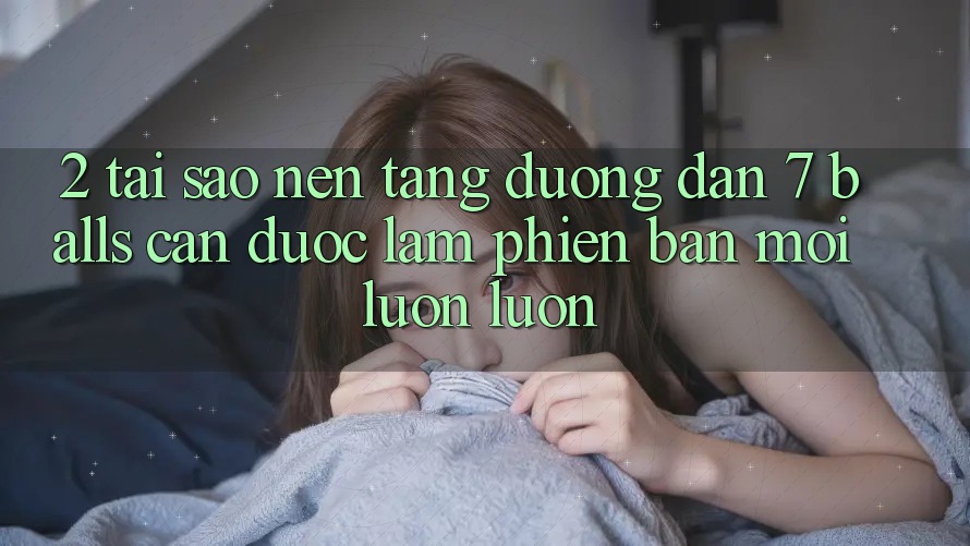 2. Tại Sao Nền tảng Đường dẫn 7 balls Cần Được “Làm Phiên bản mới” Luôn luôn?