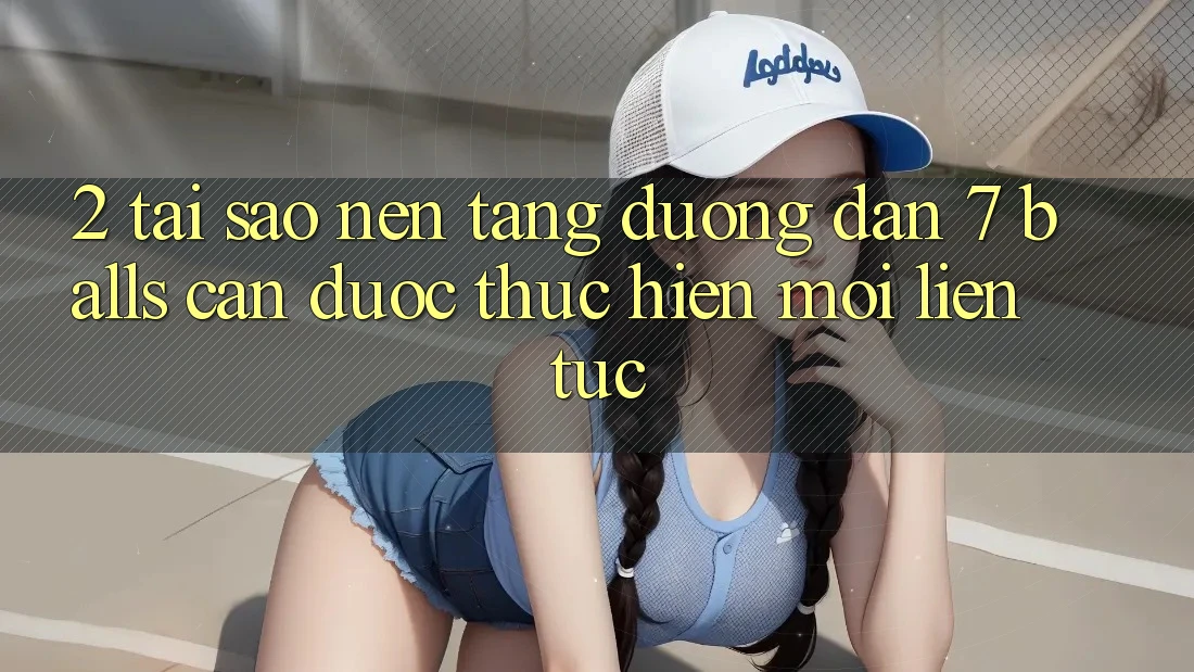 2. Tại Sao Nền tảng Đường dẫn 7 balls Cần Được “Thực hiện Mới” Liên tục? 2. Tại Sao Nền tảng Đường dẫn 7 balls Cần Được “Thực hiện Mới” Liên tục?