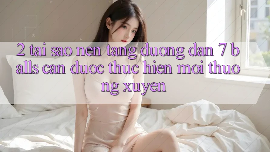 2. Tại Sao Nền tảng Đường dẫn 7 balls Cần Được “Thực hiện Mới” Thường xuyên?