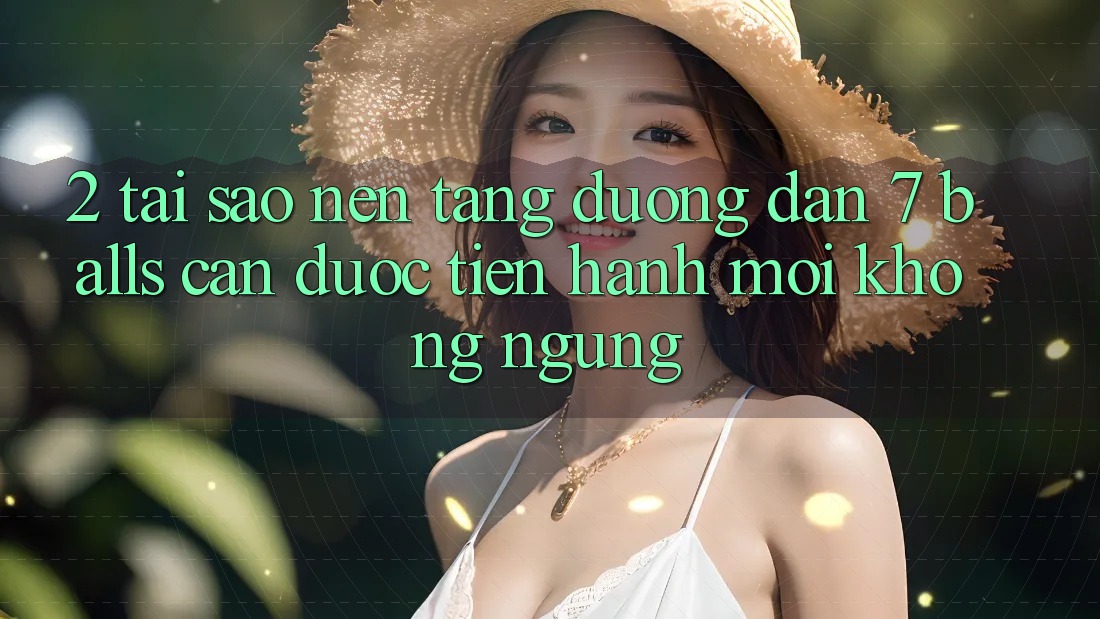 2. Tại Sao Nền tảng Đường dẫn 7 balls Cần Được “Tiến hành Mới” Không ngừng?