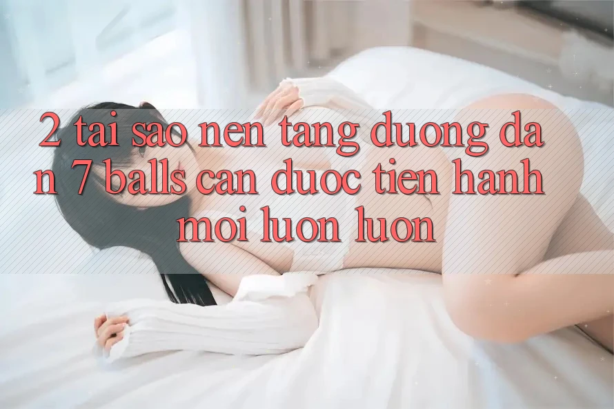 2. Tại Sao Nền tảng Đường dẫn 7 balls Cần Được “Tiến hành Mới” Luôn luôn?