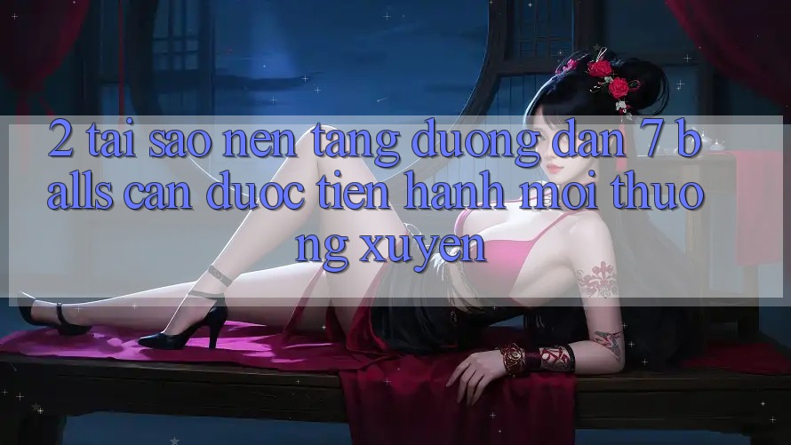 2. Tại Sao Nền tảng Đường dẫn 7 balls Cần Được “Tiến hành Mới” Thường xuyên? 2. Tại Sao Nền tảng Đường dẫn 7 balls Cần Được “Tiến hành Mới” Thường xuyên?