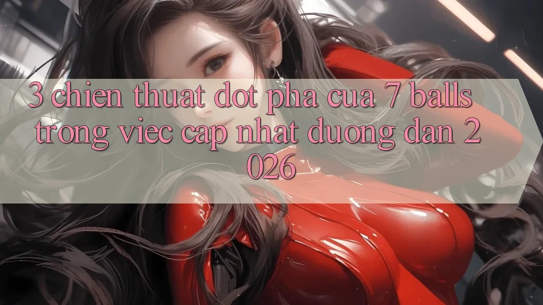 3. Chiến thuật Đột Phá Của 7 balls Trong Việc Cập Nhật Đường dẫn 2026