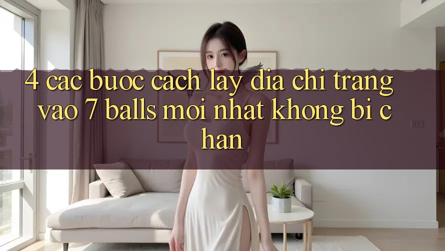 4. Các bước Cách Lấy Địa chỉ trang Vào 7 balls Mới Nhất Không Bị Chặn