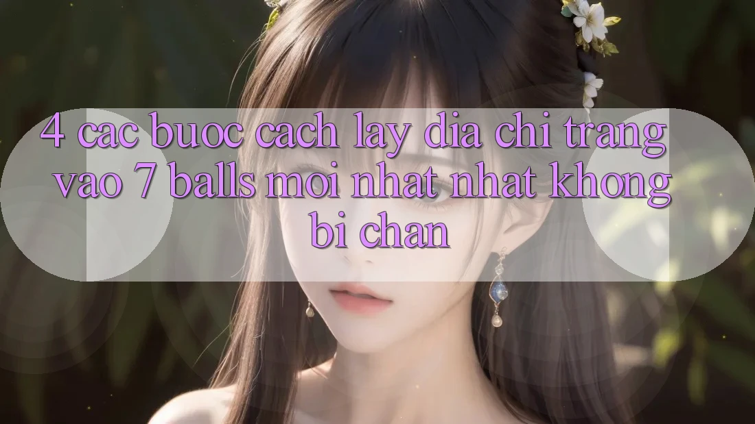 4. Các bước Cách Lấy Địa chỉ trang Vào 7 balls Mới nhất Nhất Không Bị Chặn 4. Các bước Cách Lấy Địa chỉ trang Vào 7 balls Mới nhất Nhất Không Bị Chặn