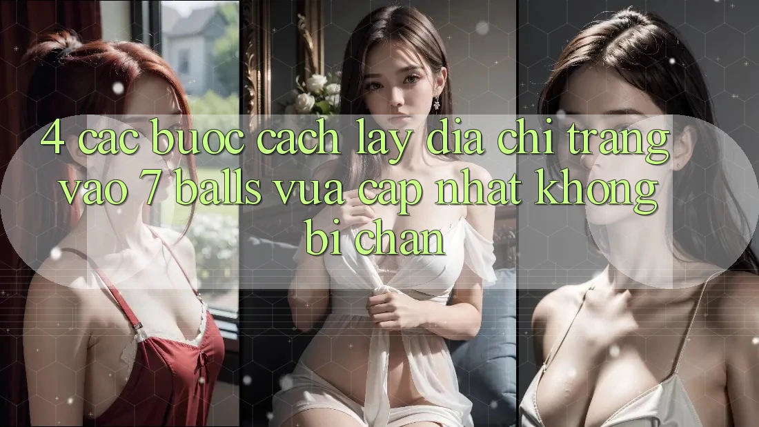 4. Các bước Cách Lấy Địa chỉ trang Vào 7 balls Vừa cập nhật Không Bị Chặn