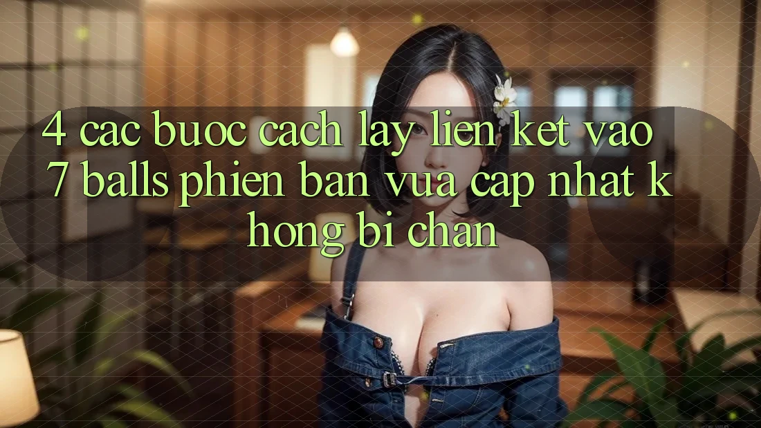 4. Các bước Cách Lấy Liên kết Vào 7 balls Phiên bản vừa cập nhật Không Bị Chặn