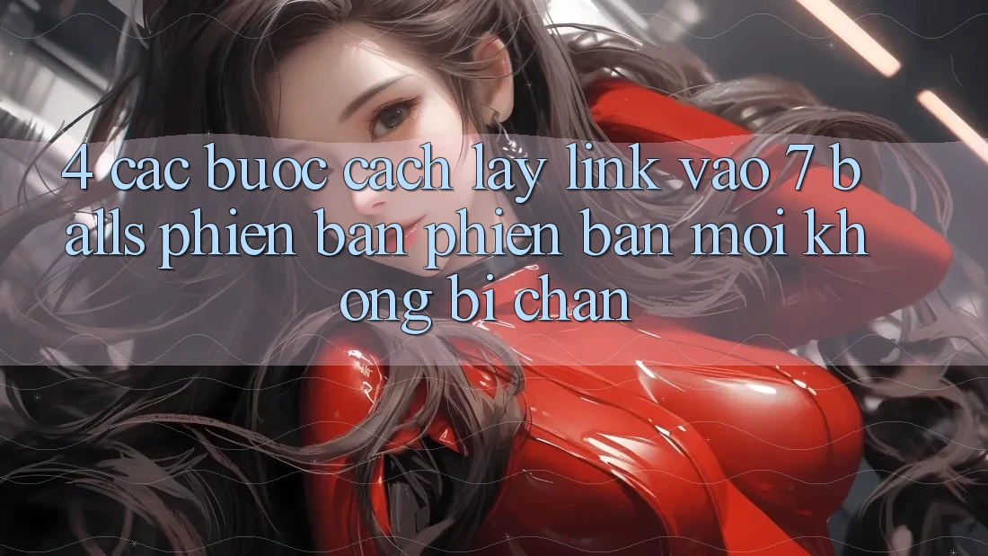 4. Các bước Cách Lấy Link Vào 7 balls Phiên bản phiên bản mới Không Bị Chặn