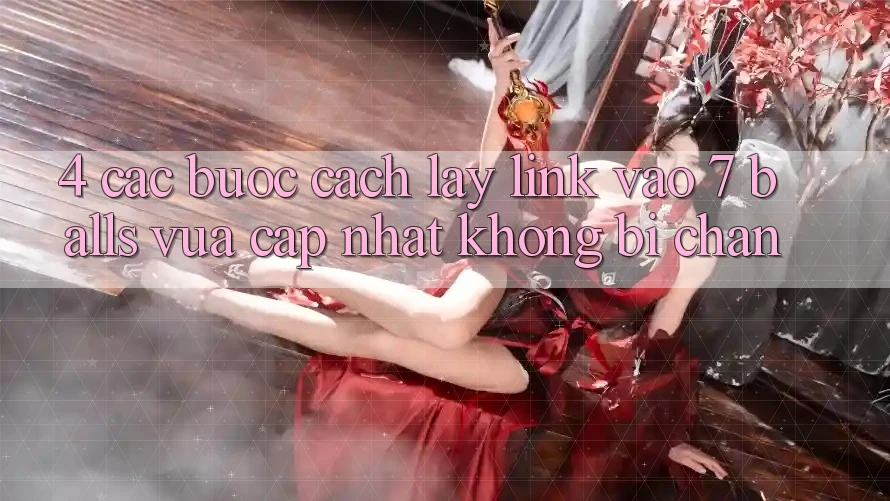 4. Các bước Cách Lấy Link Vào 7 balls Vừa cập nhật Không Bị Chặn 4. Các bước Cách Lấy Link Vào 7 balls Vừa cập nhật Không Bị Chặn