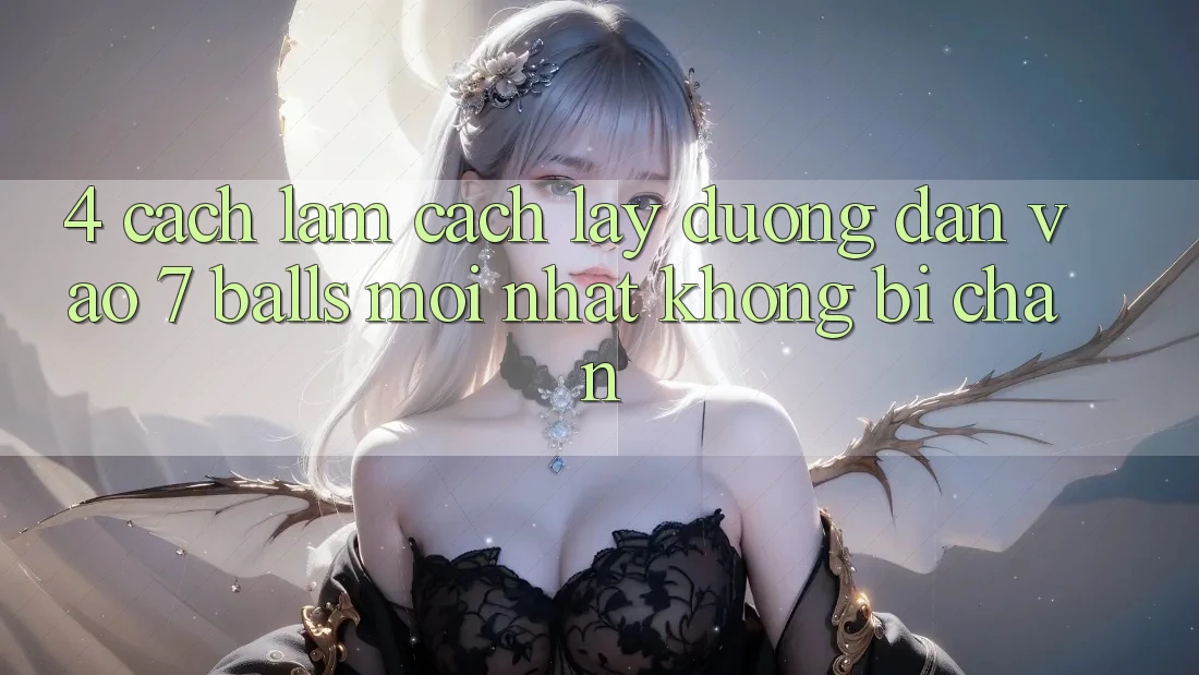 4. Cách làm Cách Lấy Đường dẫn Vào 7 balls Mới Nhất Không Bị Chặn 4. Cách làm Cách Lấy Đường dẫn Vào 7 balls Mới Nhất Không Bị Chặn