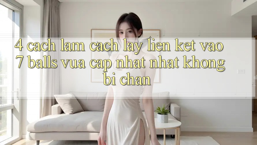 4. Cách làm Cách Lấy Liên kết Vào 7 balls Vừa cập nhật Nhất Không Bị Chặn