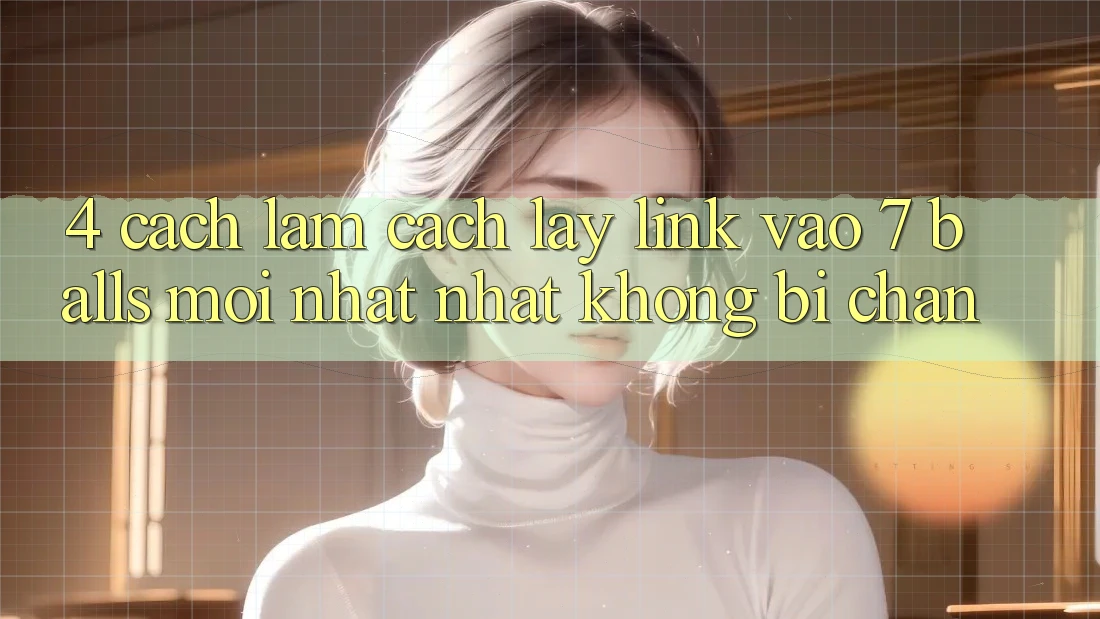 4. Cách làm Cách Lấy Link Vào 7 balls Mới nhất Nhất Không Bị Chặn 4. Cách làm Cách Lấy Link Vào 7 balls Mới nhất Nhất Không Bị Chặn