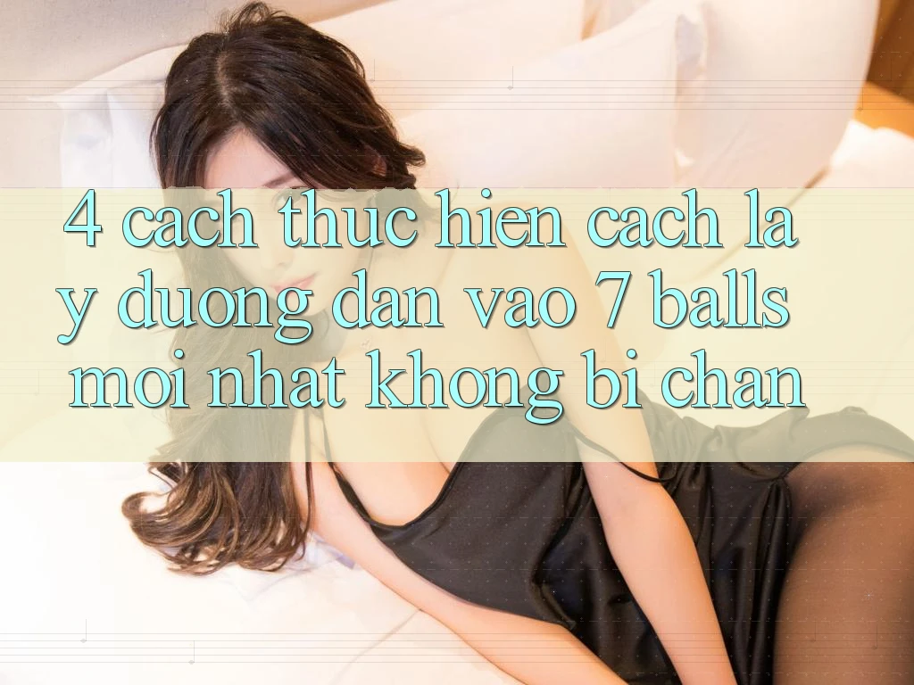 4. Cách thực hiện Cách Lấy Đường dẫn Vào 7 balls Mới Nhất Không Bị Chặn