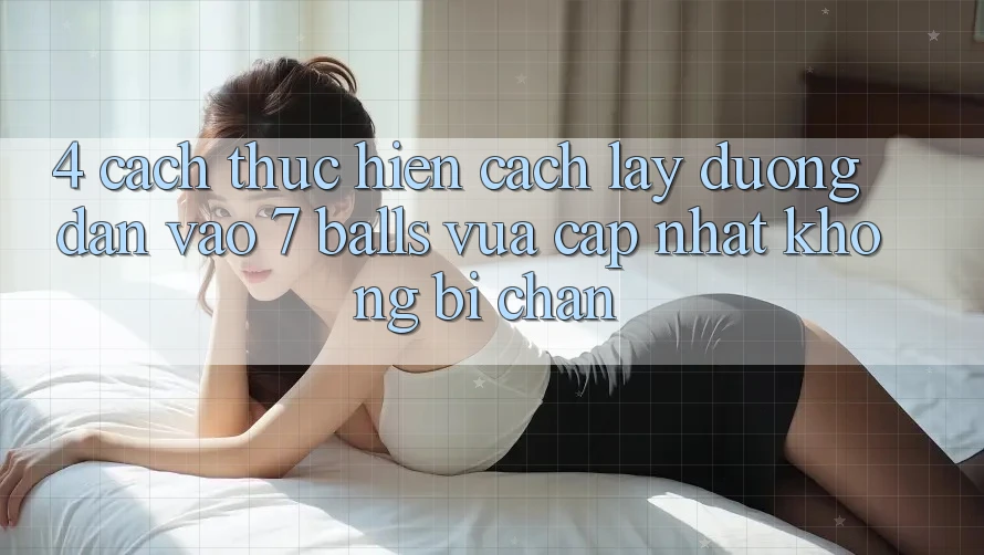 4. Cách thực hiện Cách Lấy Đường dẫn Vào 7 balls Vừa cập nhật Không Bị Chặn 4. Cách thực hiện Cách Lấy Đường dẫn Vào 7 balls Vừa cập nhật Không Bị Chặn