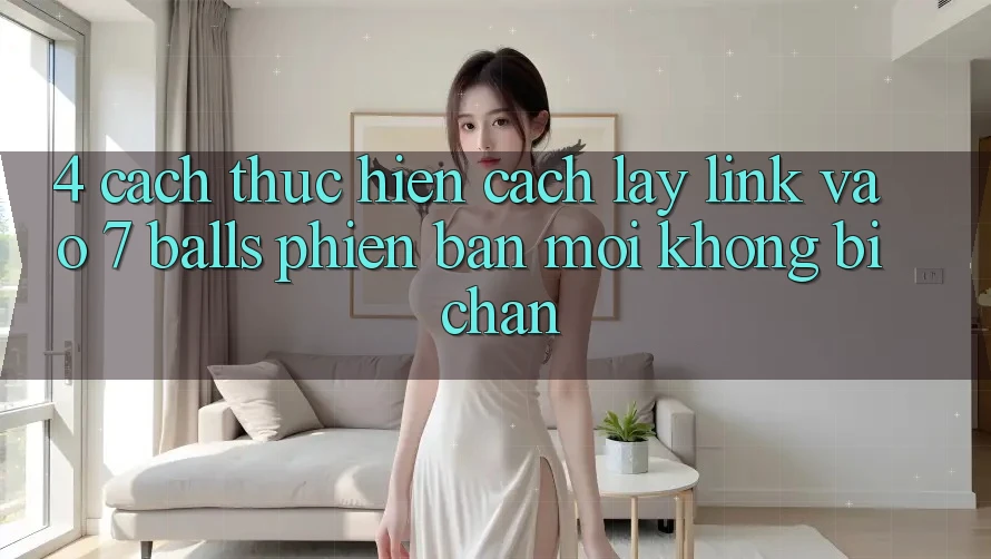 4. Cách thực hiện Cách Lấy Link Vào 7 balls Phiên bản mới Không Bị Chặn
