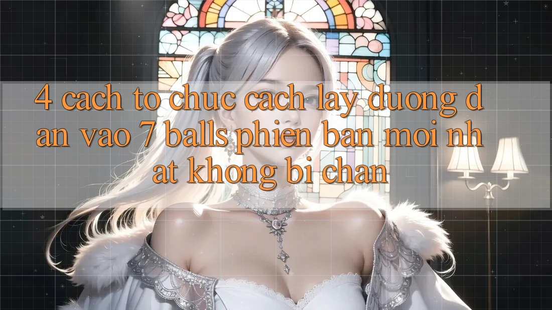 4. Cách tổ chức Cách Lấy Đường dẫn Vào 7 balls Phiên bản mới Nhất Không Bị Chặn 4. Cách tổ chức Cách Lấy Đường dẫn Vào 7 balls Phiên bản mới Nhất Không Bị Chặn