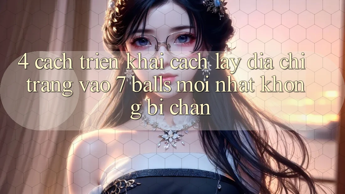 4. Cách triển khai Cách Lấy Địa chỉ trang Vào 7 balls Mới nhất Không Bị Chặn 4. Cách triển khai Cách Lấy Địa chỉ trang Vào 7 balls Mới nhất Không Bị Chặn