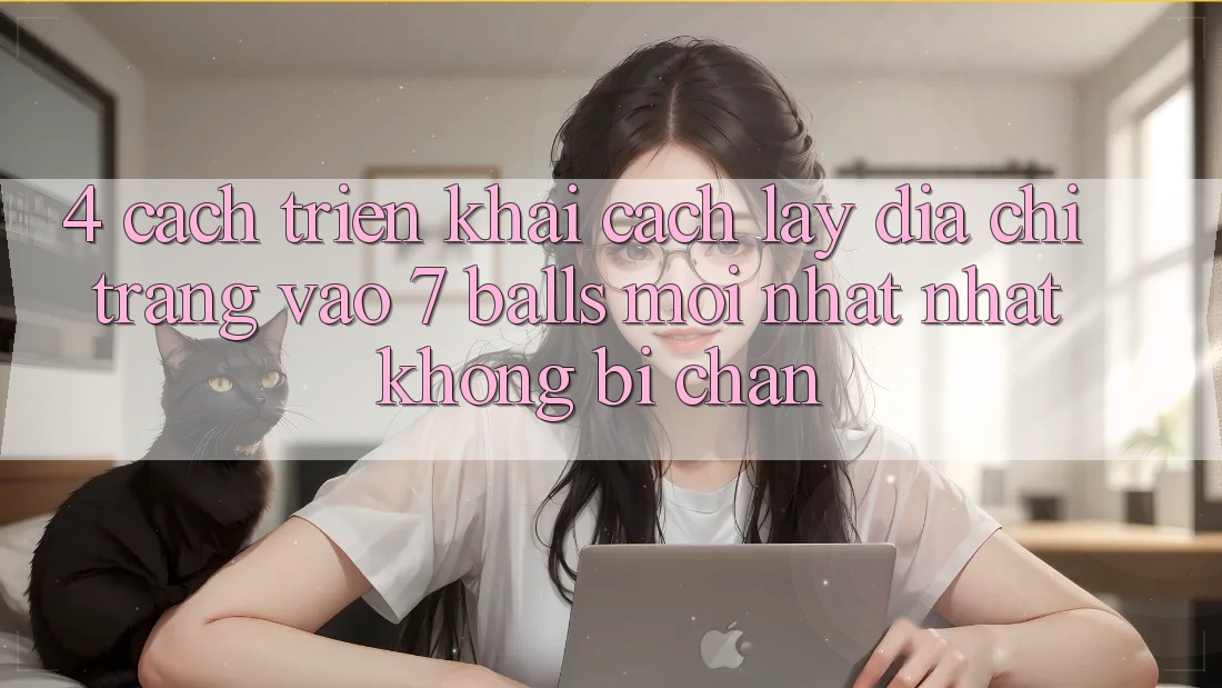 4. Cách triển khai Cách Lấy Địa chỉ trang Vào 7 balls Mới nhất Nhất Không Bị Chặn
