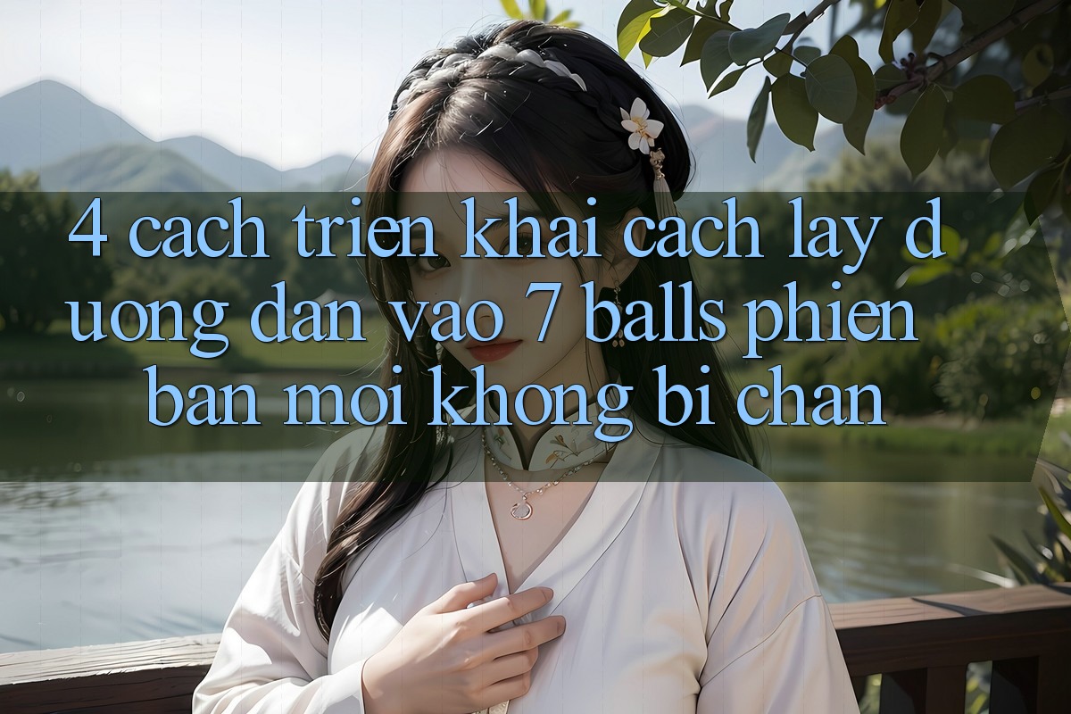 4. Cách triển khai Cách Lấy Đường dẫn Vào 7 balls Phiên bản mới Không Bị Chặn