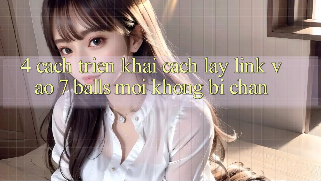 4. Cách triển khai Cách Lấy Link Vào 7 balls Mới Không Bị Chặn 4. Cách triển khai Cách Lấy Link Vào 7 balls Mới Không Bị Chặn