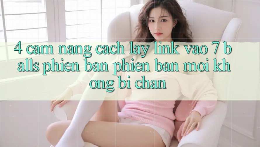 4. Cẩm nang Cách Lấy Link Vào 7 balls Phiên bản phiên bản mới Không Bị Chặn