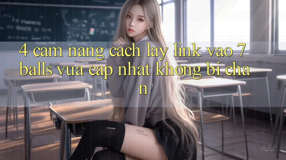 4. Cẩm nang Cách Lấy Link Vào 7 balls Vừa cập nhật Không Bị Chặn