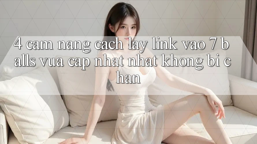 4. Cẩm nang Cách Lấy Link Vào 7 balls Vừa cập nhật Nhất Không Bị Chặn 4. Cẩm nang Cách Lấy Link Vào 7 balls Vừa cập nhật Nhất Không Bị Chặn