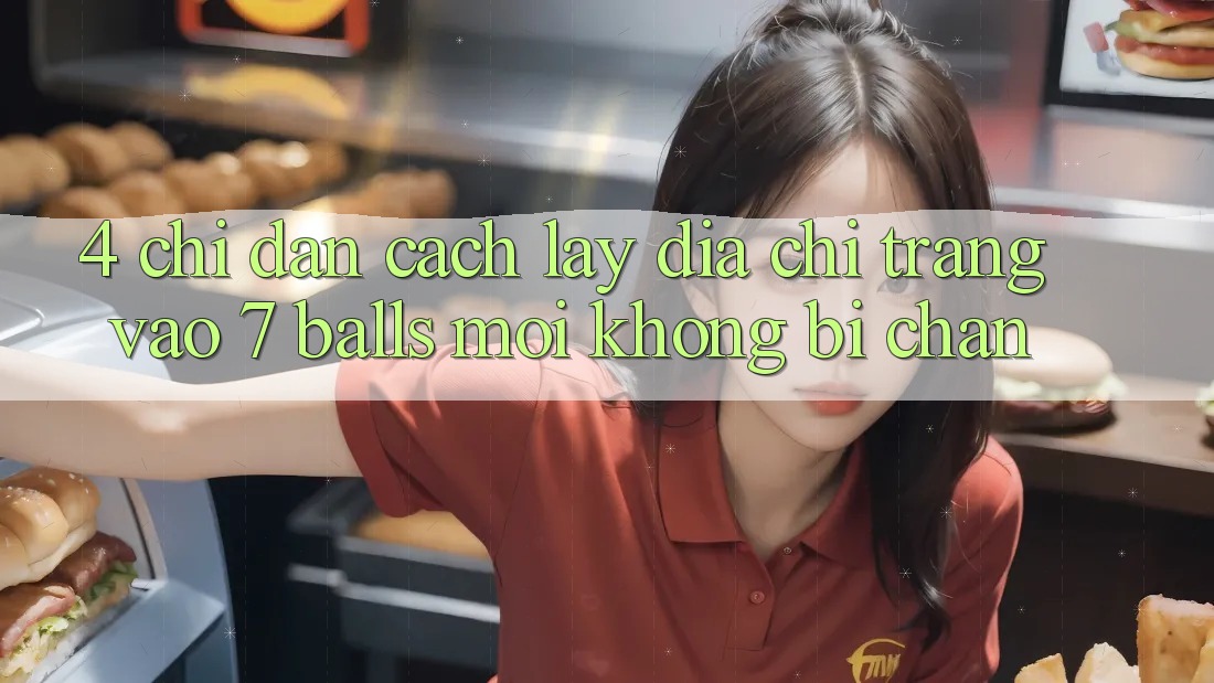 4. Chỉ dẫn Cách Lấy Địa chỉ trang Vào 7 balls Mới Không Bị Chặn 4. Chỉ dẫn Cách Lấy Địa chỉ trang Vào 7 balls Mới Không Bị Chặn