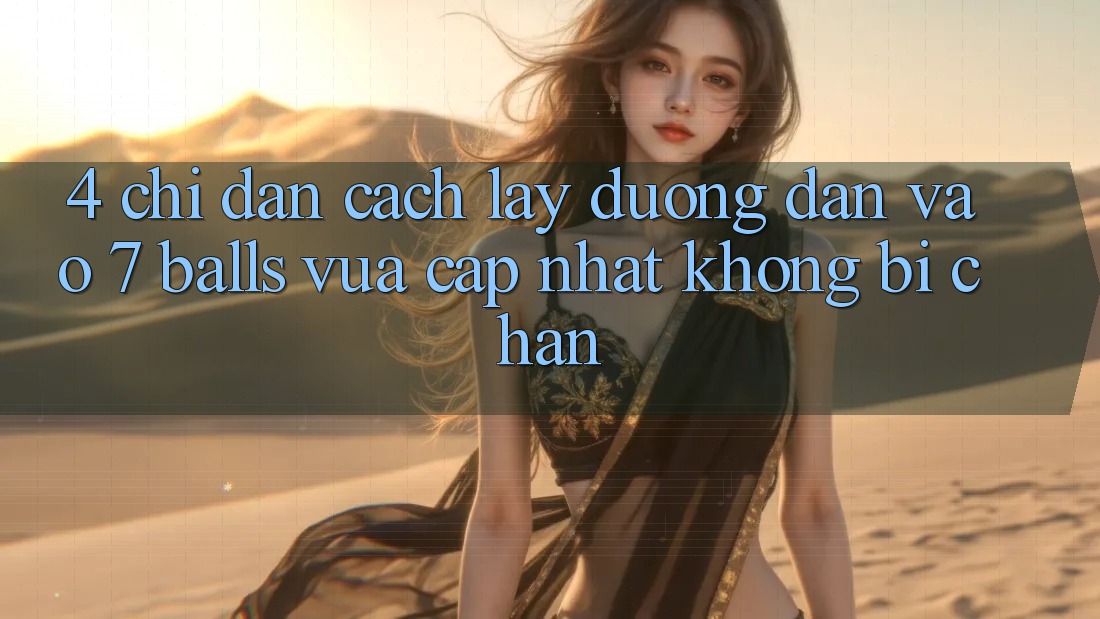 4. Chỉ dẫn Cách Lấy Đường dẫn Vào 7 balls Vừa cập nhật Không Bị Chặn