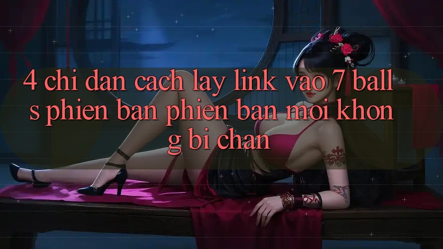 4. Chỉ dẫn Cách Lấy Link Vào 7 balls Phiên bản phiên bản mới Không Bị Chặn 4. Chỉ dẫn Cách Lấy Link Vào 7 balls Phiên bản phiên bản mới Không Bị Chặn