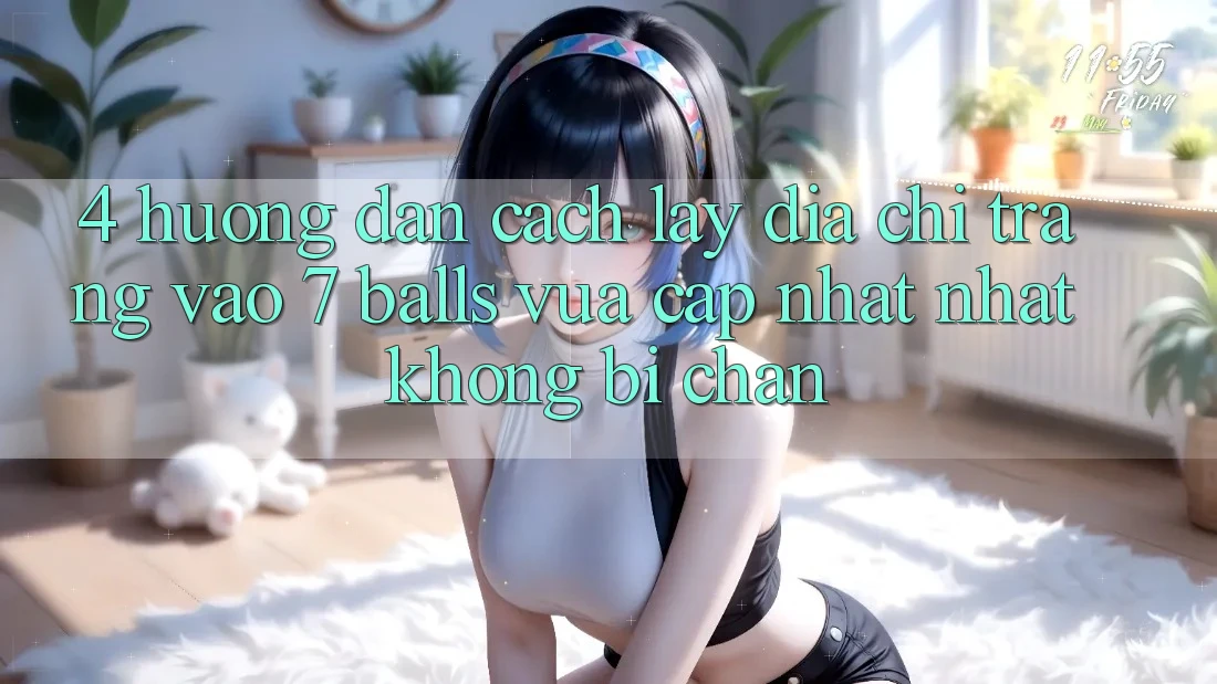 4. Hướng Dẫn Cách Lấy Địa chỉ trang Vào 7 balls Vừa cập nhật Nhất Không Bị Chặn
