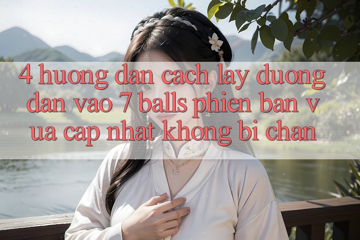 4. Hướng Dẫn Cách Lấy Đường dẫn Vào 7 balls Phiên bản vừa cập nhật Không Bị Chặn 4. Hướng Dẫn Cách Lấy Đường dẫn Vào 7 balls Phiên bản vừa cập nhật Không Bị Chặn