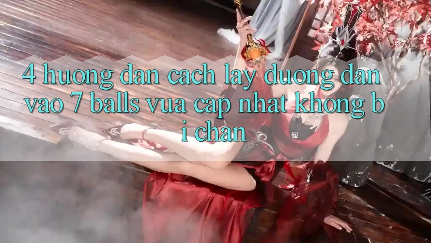 4. Hướng Dẫn Cách Lấy Đường dẫn Vào 7 balls Vừa cập nhật Không Bị Chặn 4. Hướng Dẫn Cách Lấy Đường dẫn Vào 7 balls Vừa cập nhật Không Bị Chặn