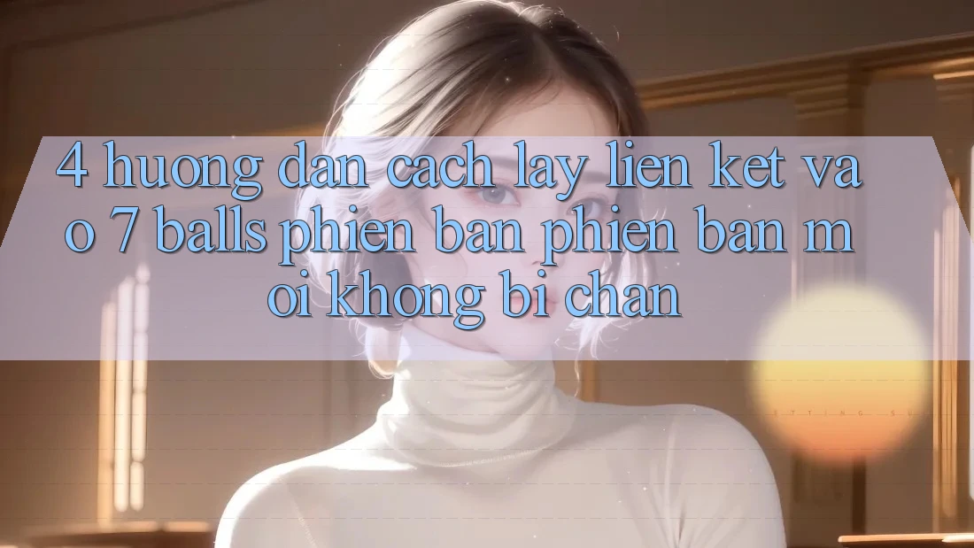 4. Hướng Dẫn Cách Lấy Liên kết Vào 7 balls Phiên bản phiên bản mới Không Bị Chặn